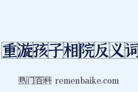 重漩孩子相院反义词是什么意思的图片